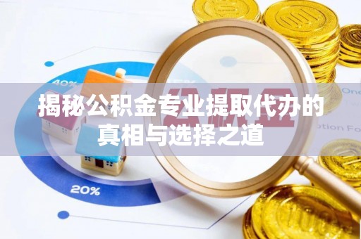 三星揭秘公积金专业提取代办的真相与选择之道