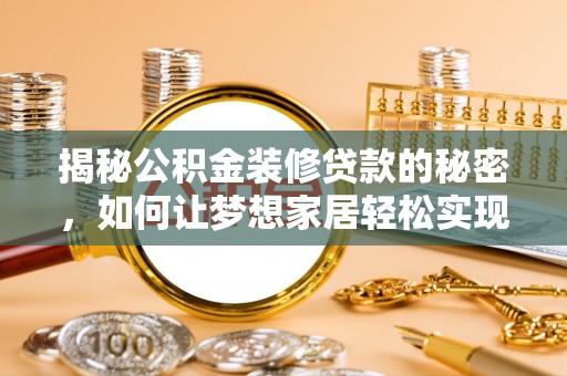 三星揭秘公积金装修贷款的秘密，如何让梦想家居轻松实现？