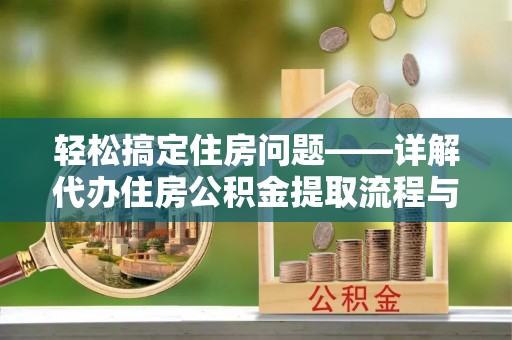 三星轻松搞定住房问题——详解代办住房公积金提取流程与技巧