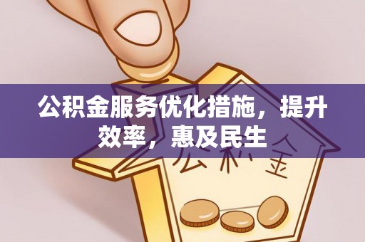 三星公积金服务优化措施，提升效率，惠及民生