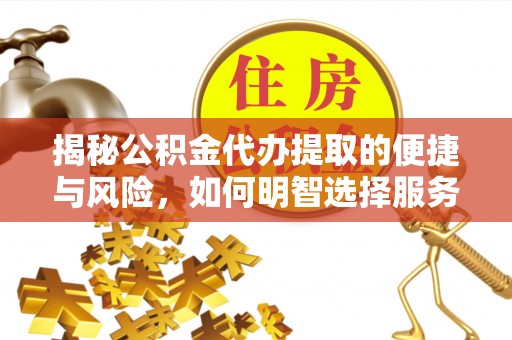 三星揭秘公积金代办提取的便捷与风险，如何明智选择服务？