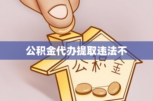 三星公积金代办提取违法不