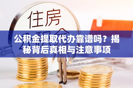 三星公积金提取代办靠谱吗？揭秘背后真相与注意事项