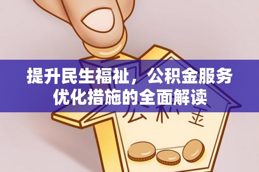 三星提升民生福祉，公积金服务优化措施的全面解读