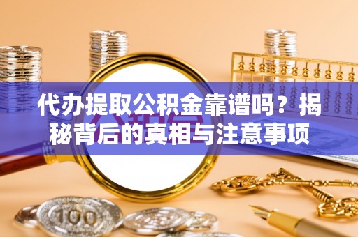 三星代办提取公积金靠谱吗？揭秘背后的真相与注意事项