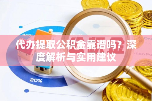 三星代办提取公积金靠谱吗？深度解析与实用建议