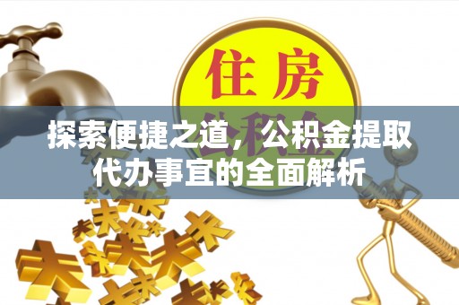 三星探索便捷之道，公积金提取代办事宜的全面解析