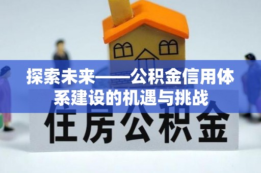 三星探索未来——公积金信用体系建设的机遇与挑战