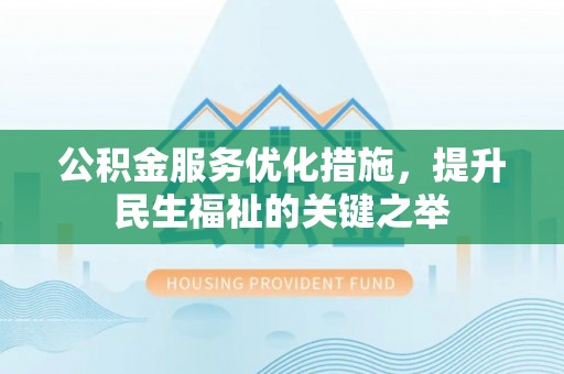 三星公积金服务优化措施，提升民生福祉的关键之举