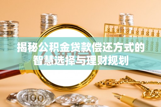 三星揭秘公积金贷款偿还方式的智慧选择与理财规划