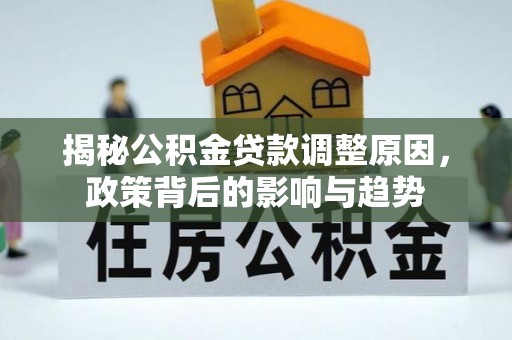 三星揭秘公积金贷款调整原因，政策背后的影响与趋势