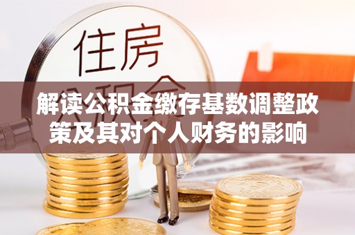三星解读公积金缴存基数调整政策及其对个人财务的影响