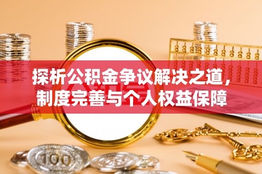 三星探析公积金争议解决之道，制度完善与个人权益保障