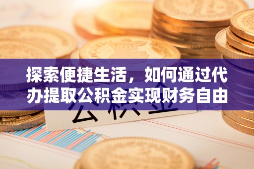 三星探索便捷生活，如何通过代办提取公积金实现财务自由