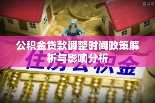三星公积金贷款调整时间政策解析与影响分析