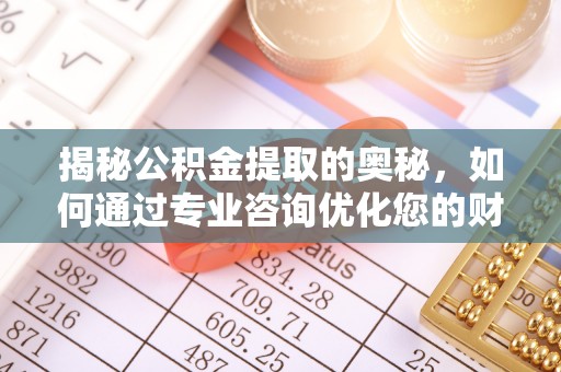 三星揭秘公积金提取的奥秘，如何通过专业咨询优化您的财务规划