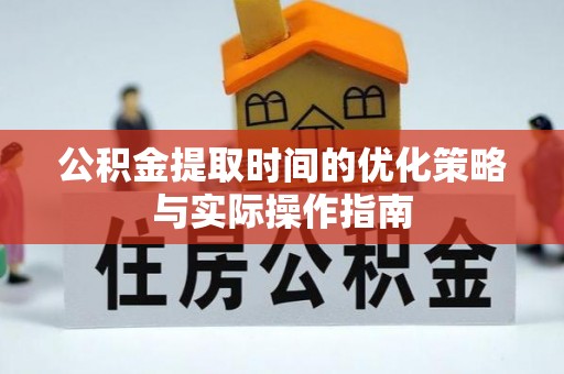 三星公积金提取时间的优化策略与实际操作指南