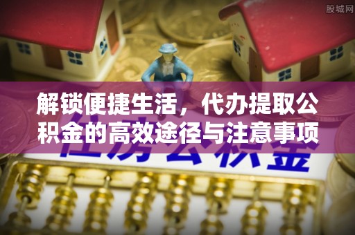 三星解锁便捷生活，代办提取公积金的高效途径与注意事项