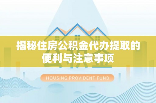 三星揭秘住房公积金代办提取的便利与注意事项