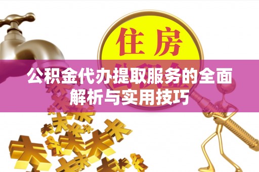 三星公积金代办提取服务的全面解析与实用技巧