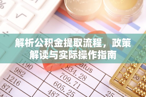 三星解析公积金提取流程，政策解读与实际操作指南