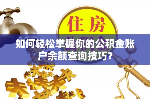 三星如何轻松掌握你的公积金账户余额查询技巧？