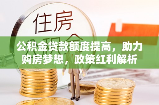 三星公积金贷款额度提高，助力购房梦想，政策红利解析