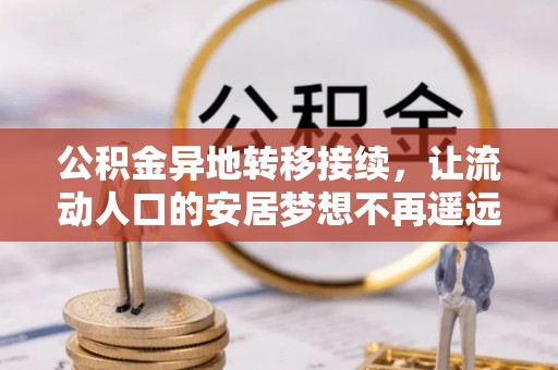 三星公积金异地转移接续，让流动人口的安居梦想不再遥远