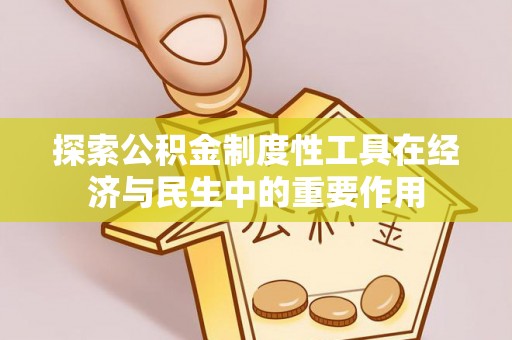 三星探索公积金制度性工具在经济与民生中的重要作用
