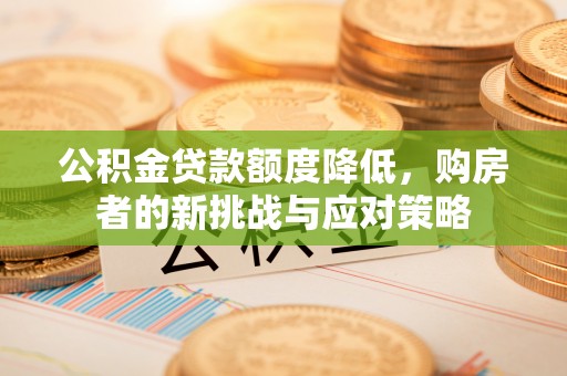 三星公积金贷款额度降低，购房者的新挑战与应对策略