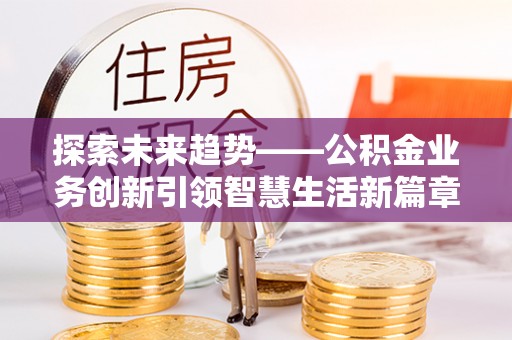 三星探索未来趋势——公积金业务创新引领智慧生活新篇章