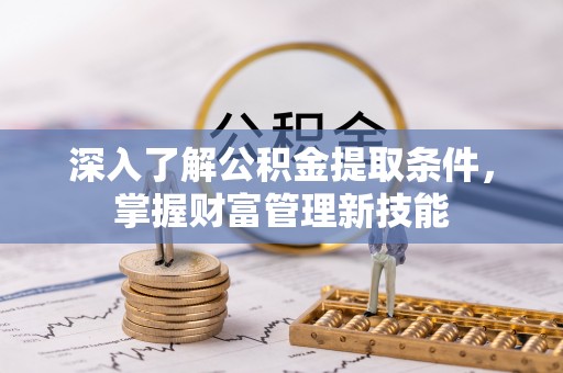 三星深入了解公积金提取条件，掌握财富管理新技能