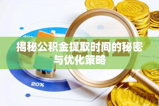 三星揭秘公积金提取时间的秘密与优化策略