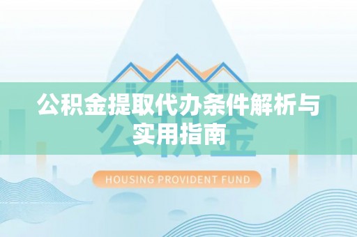 三星公积金提取代办条件解析与实用指南