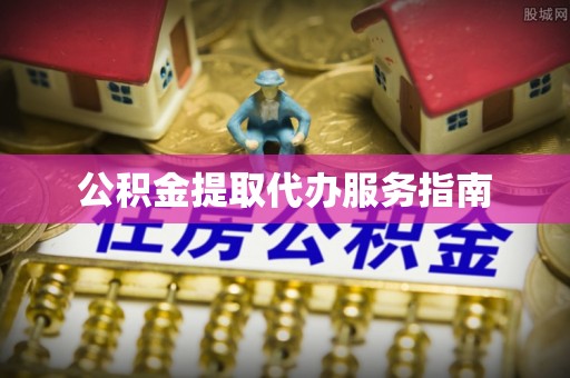三星公积金提取代办服务指南