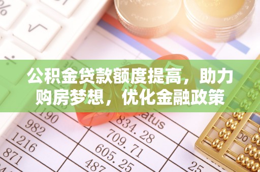 三星公积金贷款额度提高，助力购房梦想，优化金融政策