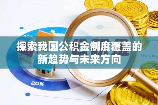 三星探索我国公积金制度覆盖的新趋势与未来方向