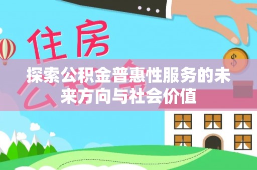 三星探索公积金普惠性服务的未来方向与社会价值