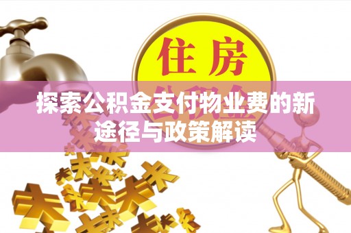 三星探索公积金支付物业费的新途径与政策解读