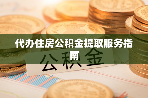三星代办住房公积金提取服务指南