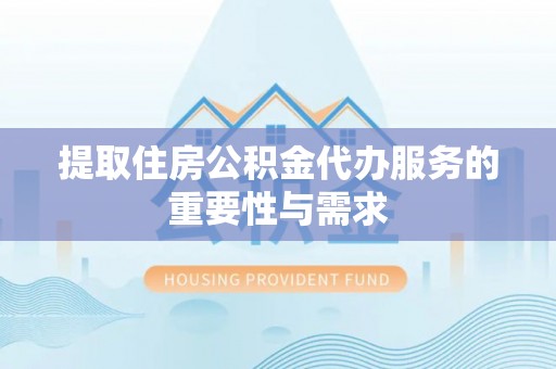 三星提取住房公积金代办服务的重要性与需求