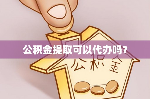 三星公积金提取可以代办吗？