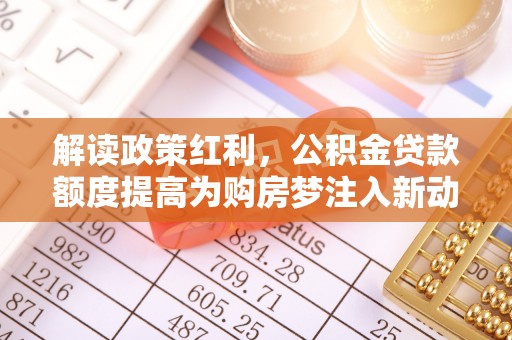 三星解读政策红利，公积金贷款额度提高为购房梦注入新动力