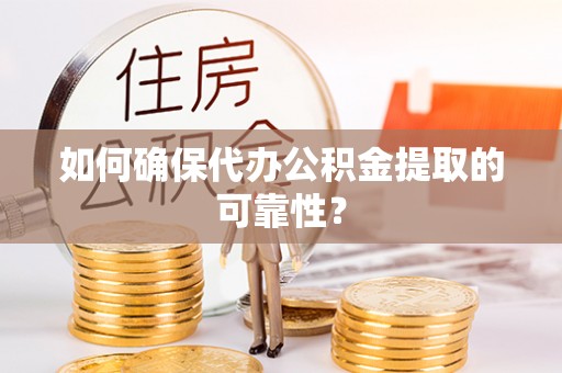 三星如何确保代办公积金提取的可靠性？