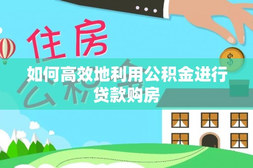 三星如何高效地利用公积金进行贷款购房