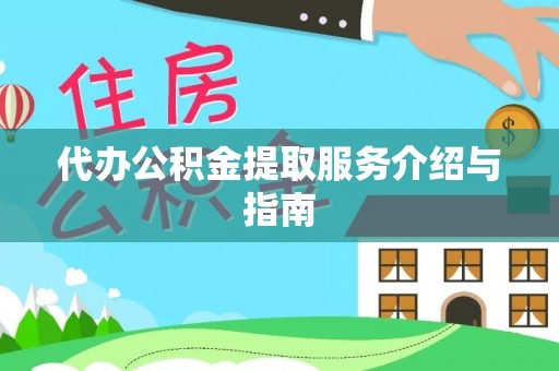 三星代办公积金提取服务介绍与指南