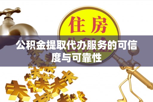 三星公积金提取代办服务的可信度与可靠性